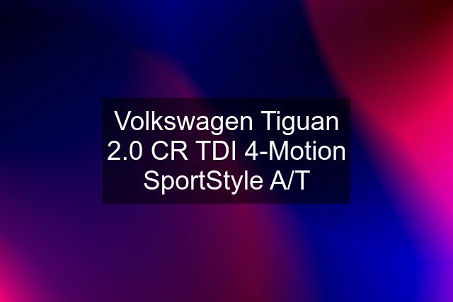 Volkswagen Tiguan 2.0 CR TDI 4-Motion SportStyle A/T