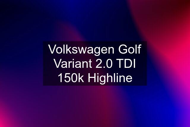 Volkswagen Golf Variant 2.0 TDI 150k Highline