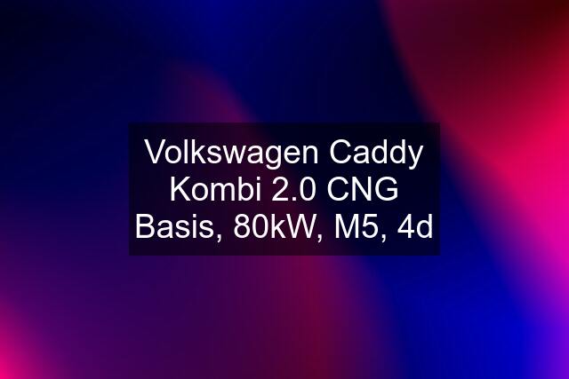 Volkswagen Caddy Kombi 2.0 CNG Basis, 80kW, M5, 4d