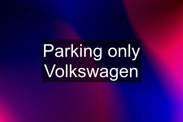 Parking only Volkswagen