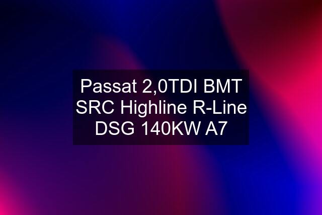 Passat 2,0TDI BMT SRC Highline R-Line DSG 140KW A7