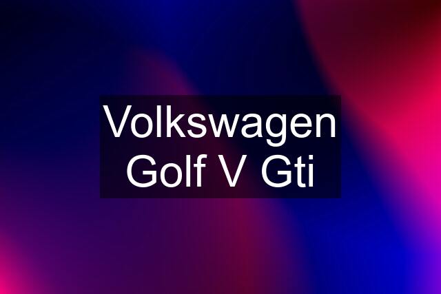 Volkswagen Golf V Gti