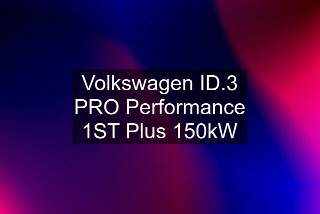 Volkswagen ID.3 PRO Performance 1ST Plus 150kW