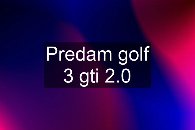 Predam golf 3 gti 2.0