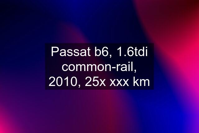 Passat b6, 1.6tdi common-rail, 2010, 25x xxx km