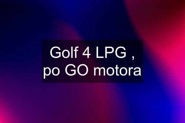 Golf 4 LPG , po GO motora