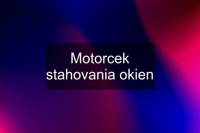 Motorcek stahovania okien