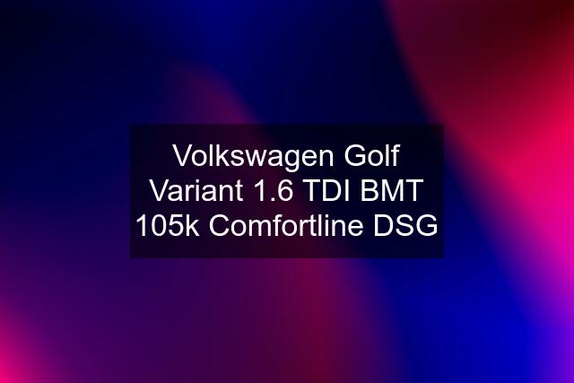 Volkswagen Golf Variant 1.6 TDI BMT 105k Comfortline DSG