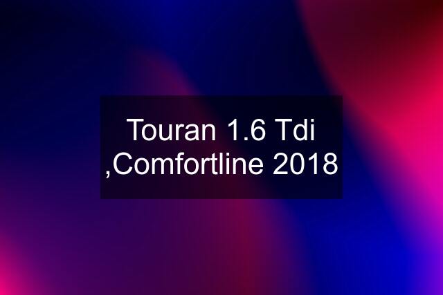 Touran 1.6 Tdi ,Comfortline 2018