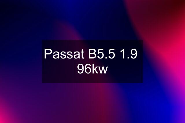 Passat B5.5 1.9  96kw