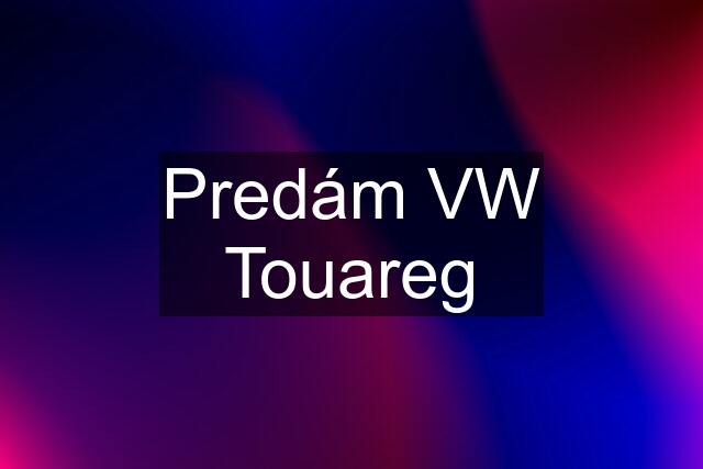 Predám VW Touareg