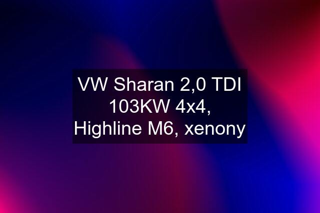 VW Sharan 2,0 TDI 103KW 4x4, Highline M6, xenony