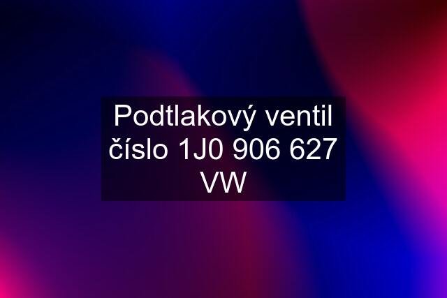 Podtlakový ventil číslo 1J0 906 627 VW