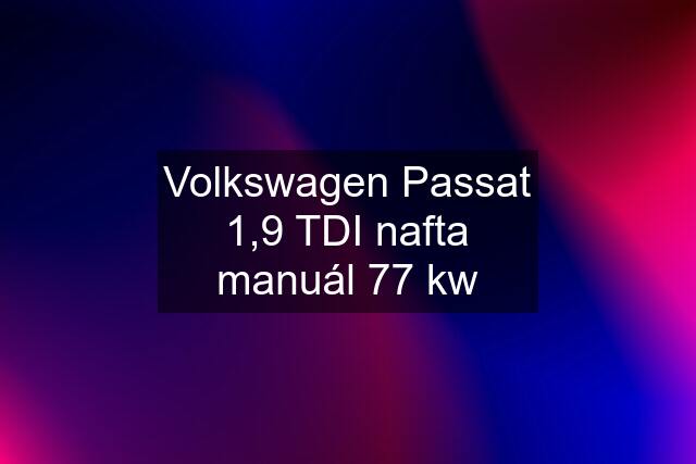 Volkswagen Passat 1,9 TDI nafta manuál 77 kw