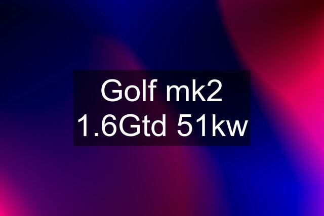 Golf mk2 1.6Gtd 51kw