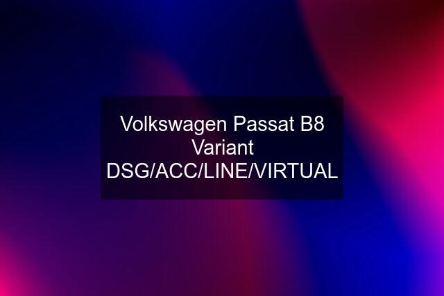 Volkswagen Passat B8 Variant DSG/ACC/LINE/VIRTUAL