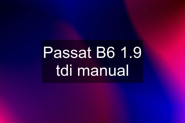 Passat B6 1.9 tdi manual