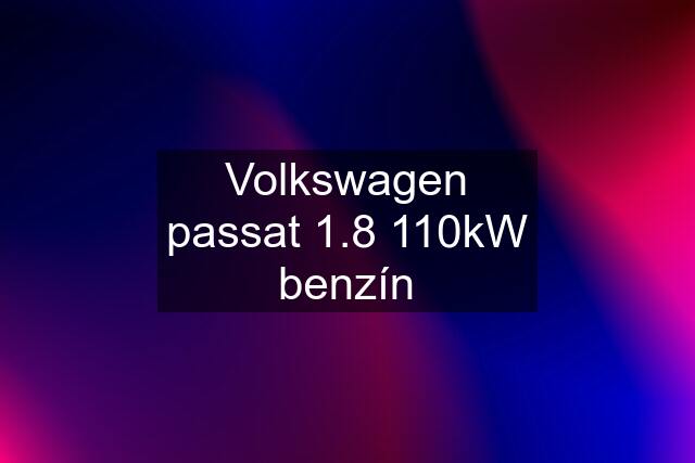 Volkswagen passat 1.8 110kW benzín