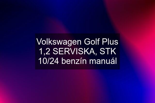 Volkswagen Golf Plus 1,2 SERVISKA, STK 10/24 benzín manuál