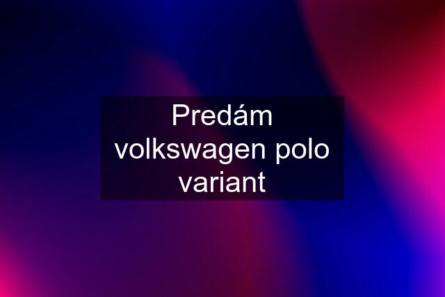 Predám volkswagen polo variant