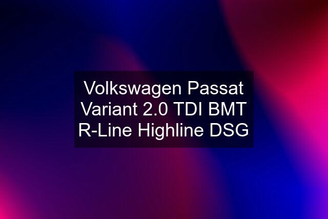 Volkswagen Passat Variant 2.0 TDI BMT R-Line Highline DSG