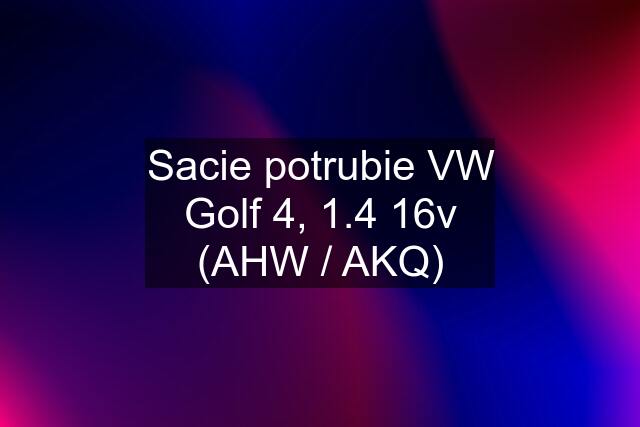 Sacie potrubie VW Golf 4, 1.4 16v (AHW / AKQ)