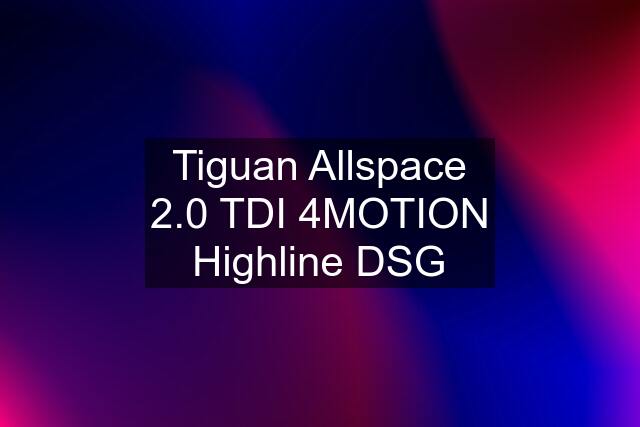 Tiguan Allspace 2.0 TDI 4MOTION Highline DSG