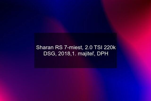 Sharan "RS" 7-miest, 2.0 TSI 220k DSG, 2018,1. majiteľ, DPH