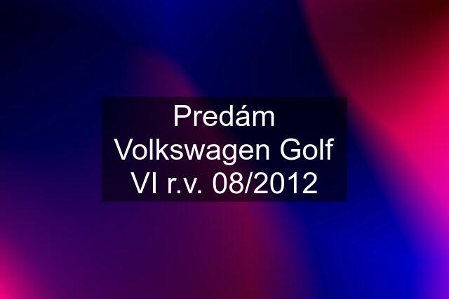 Predám Volkswagen Golf VI r.v. 08/2012