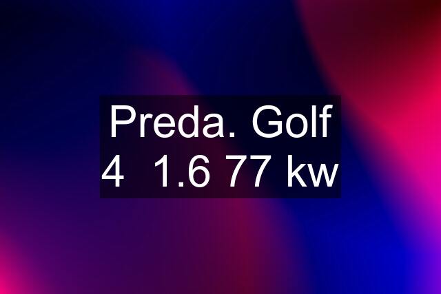 Preda. Golf 4  1.6 77 kw