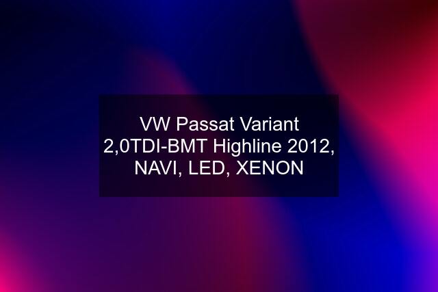 VW Passat Variant 2,0TDI-BMT Highline 2012, NAVI, LED, XENON