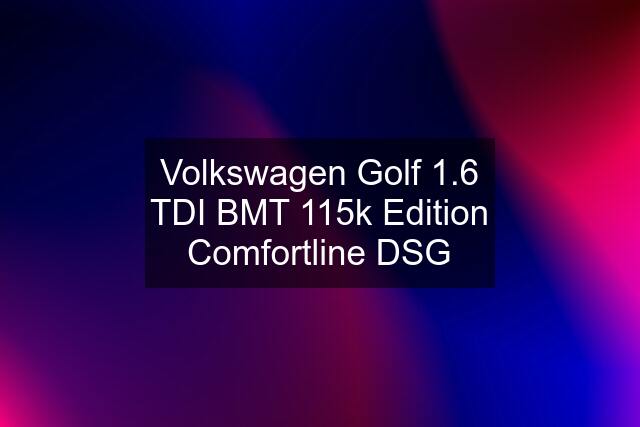 Volkswagen Golf 1.6 TDI BMT 115k Edition Comfortline DSG