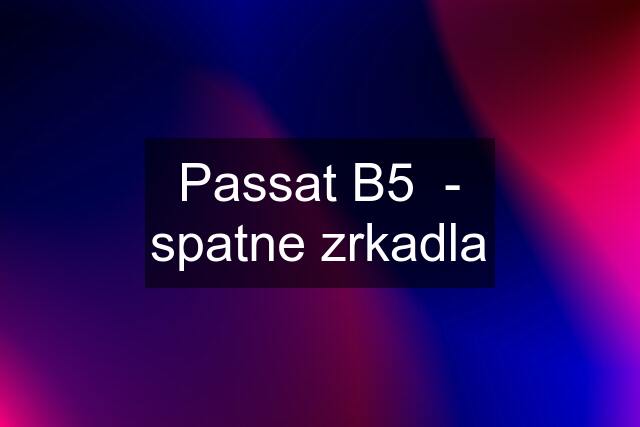 Passat B5  - spatne zrkadla