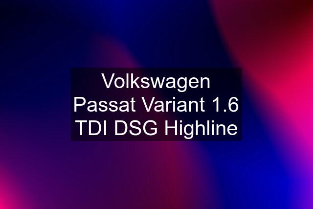 Volkswagen Passat Variant 1.6 TDI DSG Highline