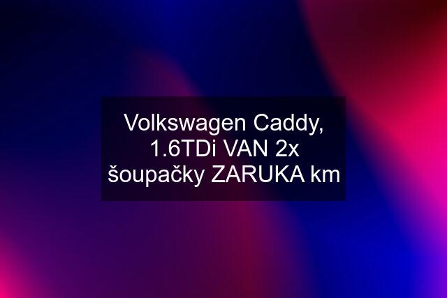 Volkswagen Caddy, 1.6TDi VAN 2x šoupačky ZARUKA km