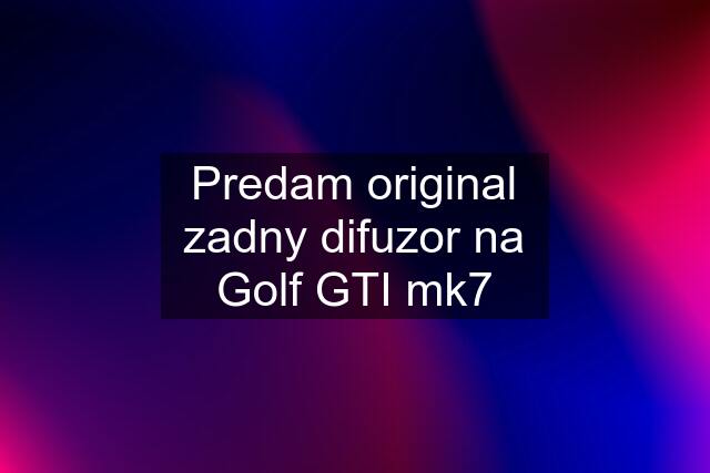 Predam original zadny difuzor na Golf GTI mk7