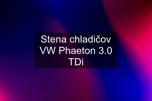 Stena chladičov VW Phaeton 3.0 TDi