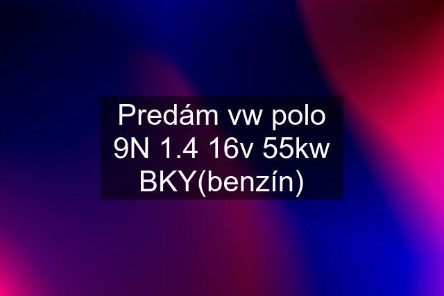 Predám vw polo 9N 1.4 16v 55kw BKY(benzín)