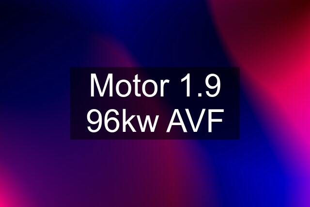 Motor 1.9 96kw AVF