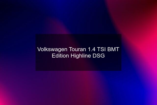 Volkswagen Touran 1.4 TSI BMT Edition Highline DSG