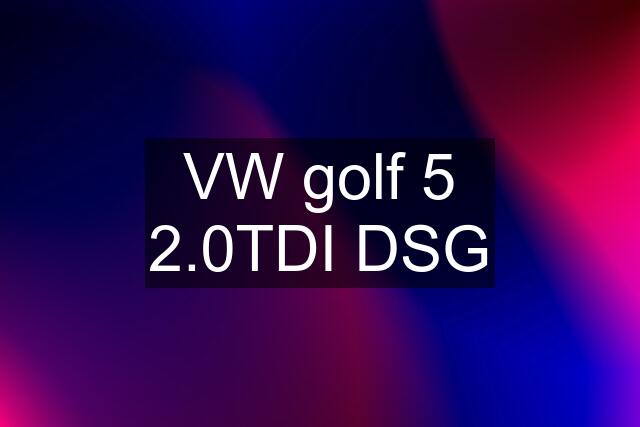 VW golf 5 2.0TDI DSG