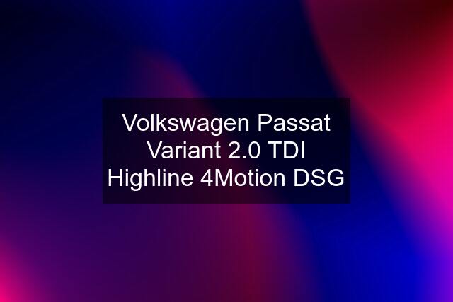 Volkswagen Passat Variant 2.0 TDI Highline 4Motion DSG