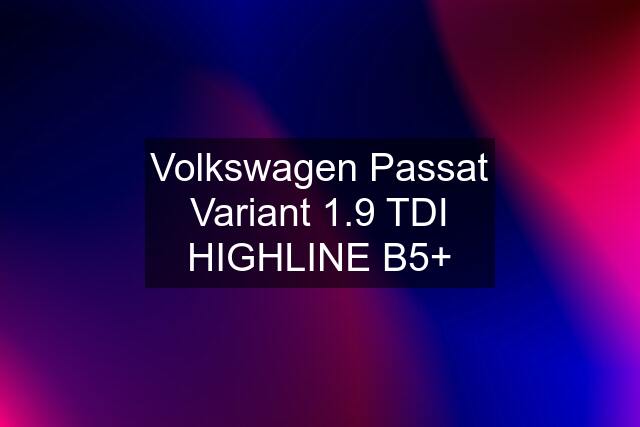 Volkswagen Passat Variant 1.9 TDI HIGHLINE B5+