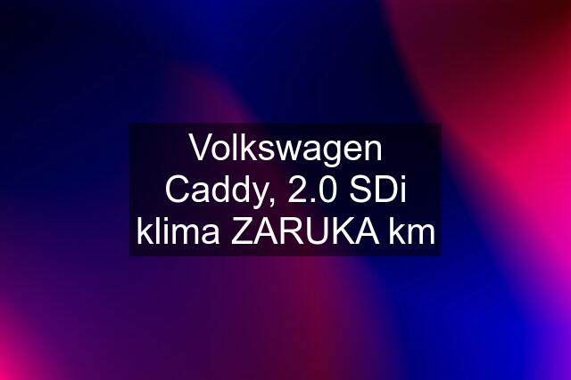 Volkswagen Caddy, 2.0 SDi klima ZARUKA km