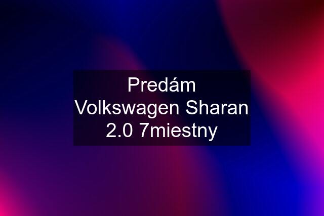 Predám Volkswagen Sharan 2.0 7miestny