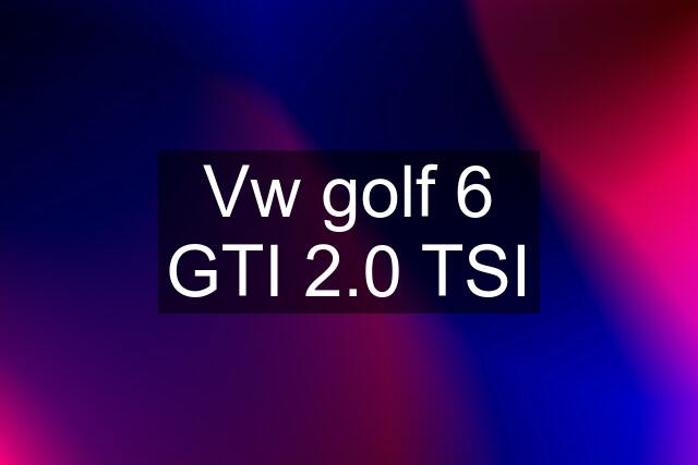 Vw golf 6 GTI 2.0 TSI