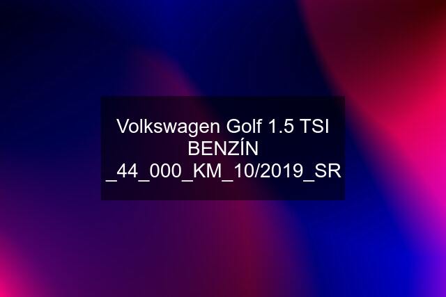 Volkswagen Golf 1.5 TSI BENZÍN _44_000_KM_10/2019_SR