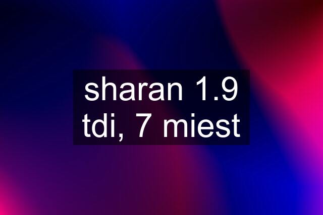 sharan 1.9 tdi, 7 miest