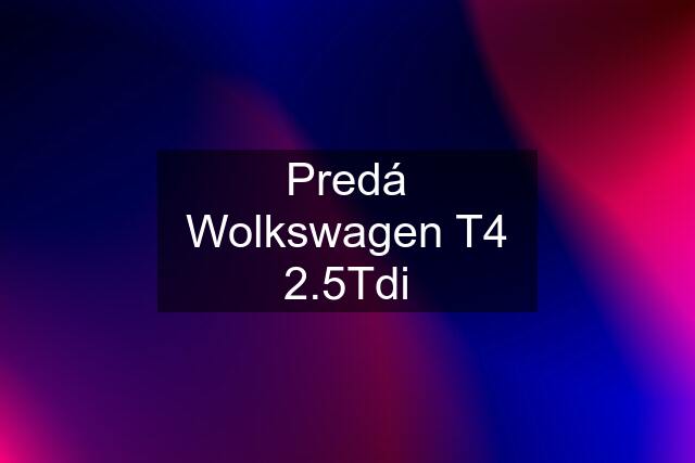 Predá Wolkswagen T4 2.5Tdi