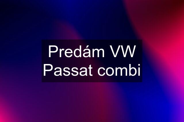 Predám VW Passat combi